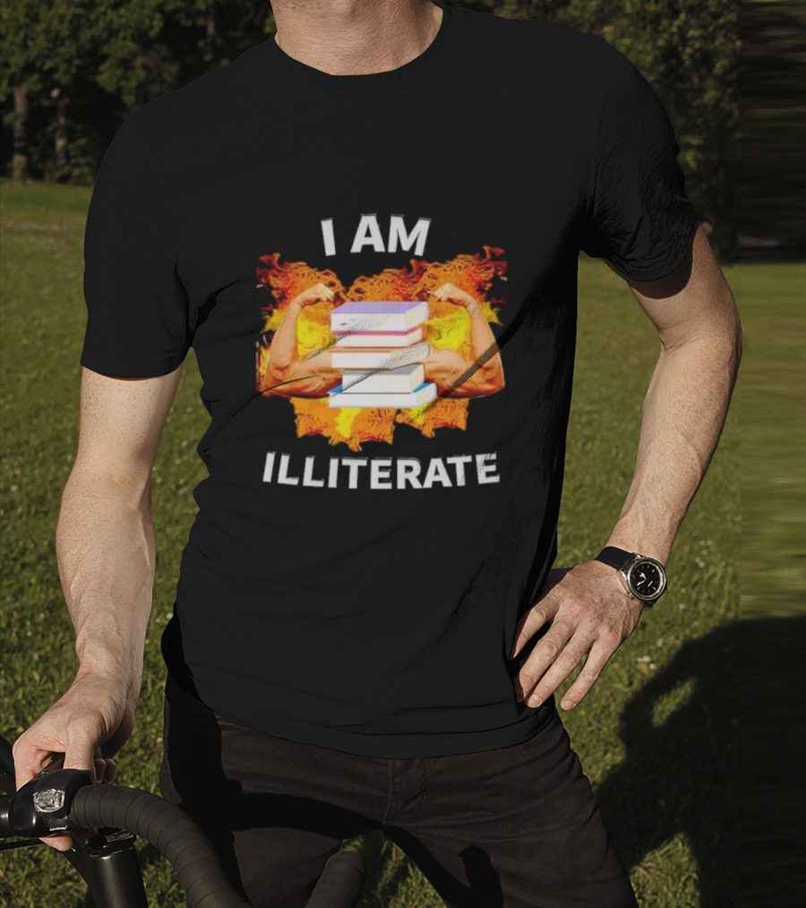 I AM ILLITERATE Books And Flexing Muscles On Fire T-Shirt