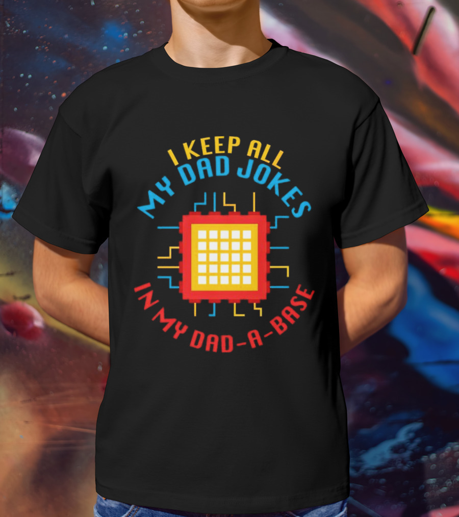 I Keep All My Dad Jokes In My Dad-a-Base Pixel CPU Humor T-Shirt