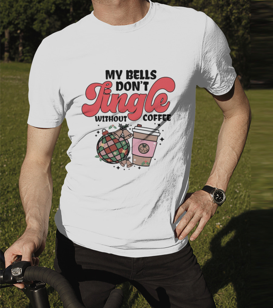 My Bells Don't Jingle Without Coffee Festive Ornament With To-Go Cup And Holly T-Shirt