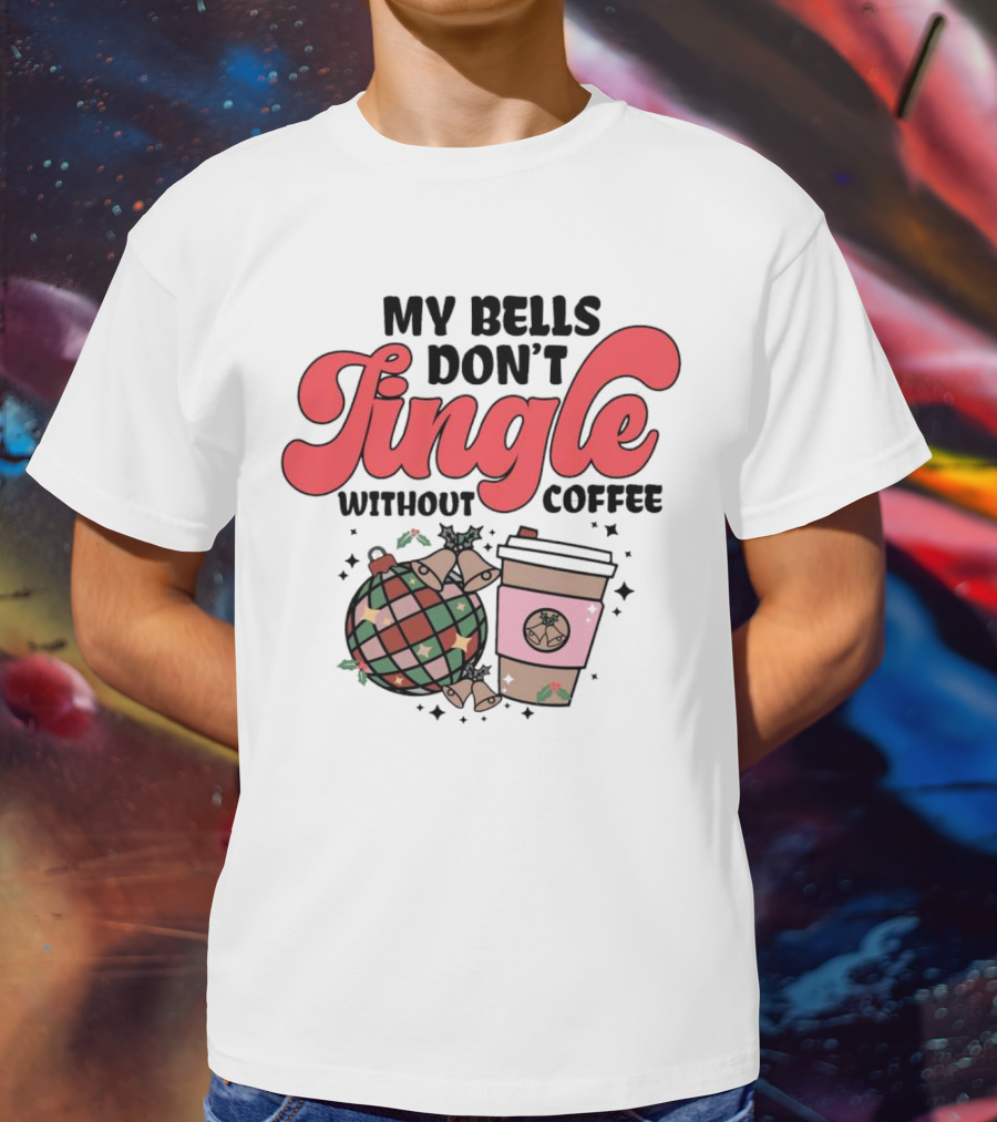 My Bells Don't Jingle Without Coffee Festive Ornament With To-Go Cup And Holly T-Shirt