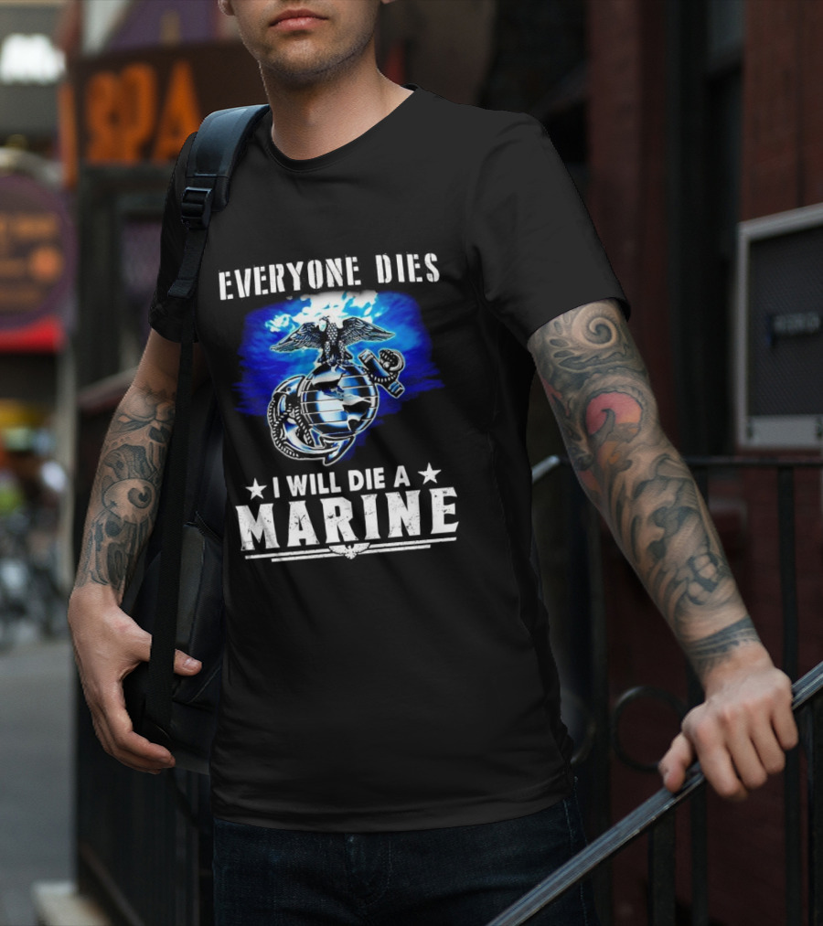 Everyone Dies I Will Die A Marine Corps Emblem With Globe Anchor And Eagle T-Shirt