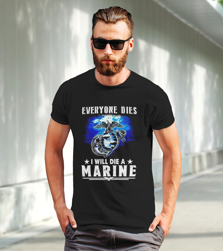 Everyone Dies I Will Die A Marine Corps Emblem With Globe Anchor And Eagle T-Shirt