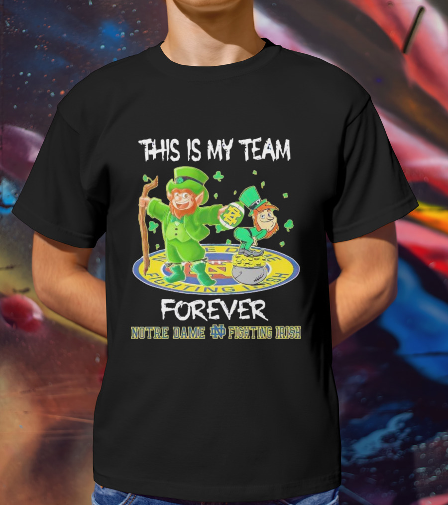 Notre Dame Fighting Irish Forever This Is My Team Mascots T-Shirt