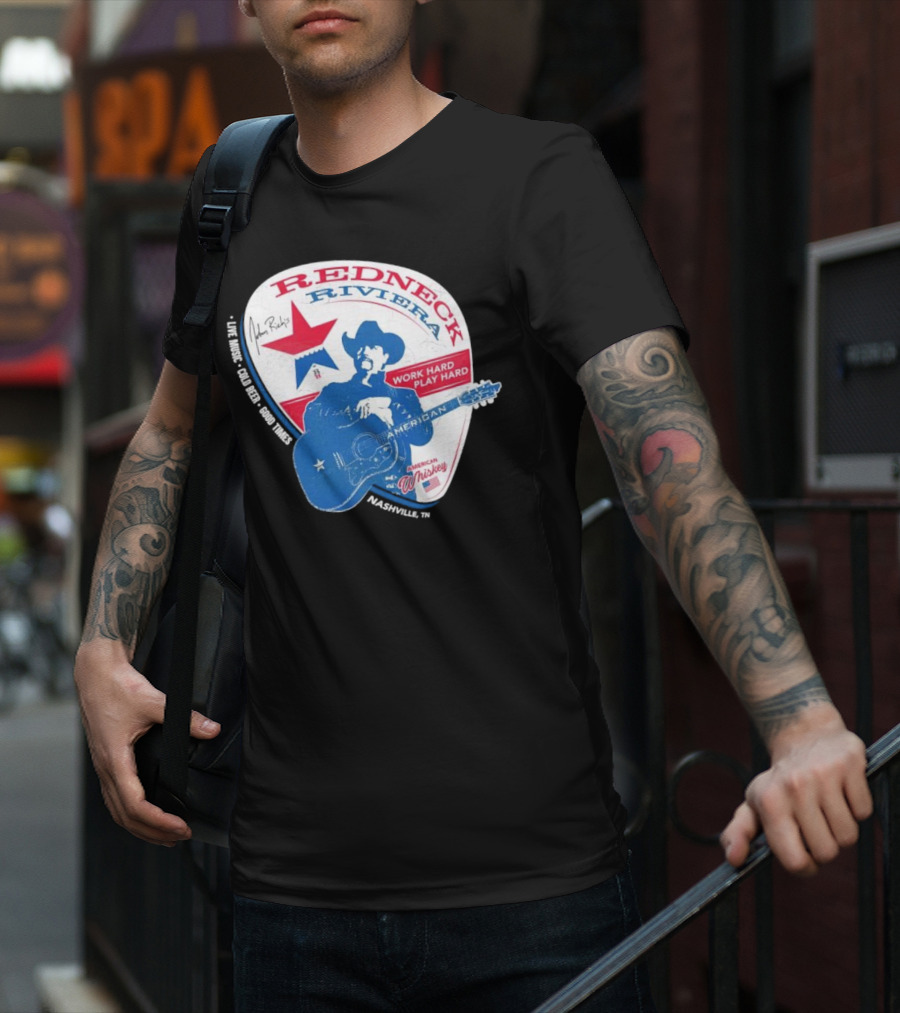 Redneck Riviera Nashville Work Hard Play Hard Live Music Good Times American Whiskey John Rich T-Shirt