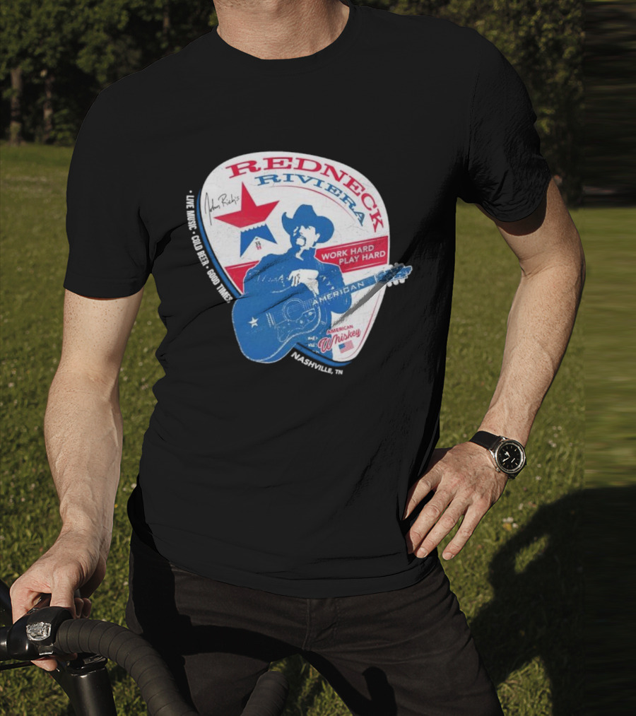 Redneck Riviera Nashville Work Hard Play Hard Live Music Good Times American Whiskey John Rich T-Shirt
