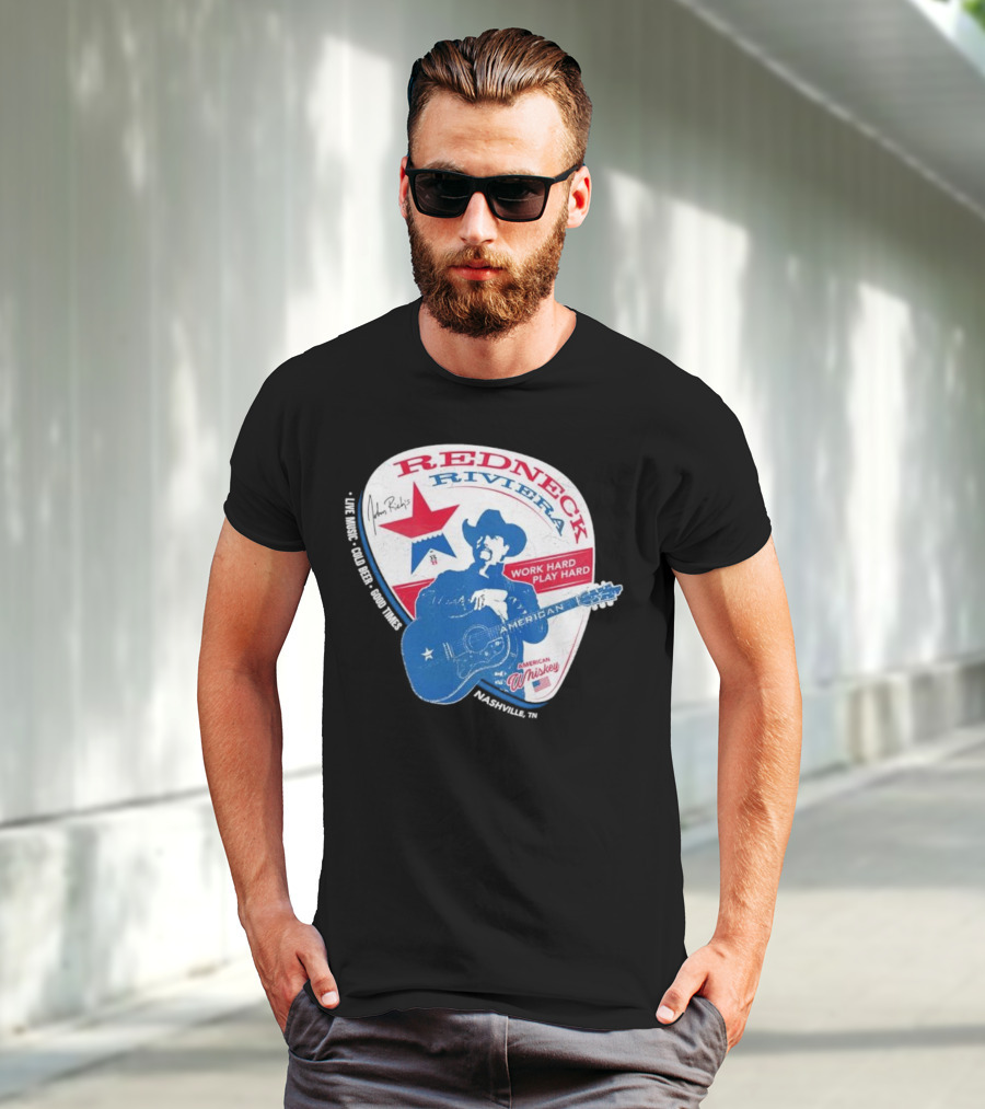 Redneck Riviera Nashville Work Hard Play Hard Live Music Good Times American Whiskey John Rich T-Shirt