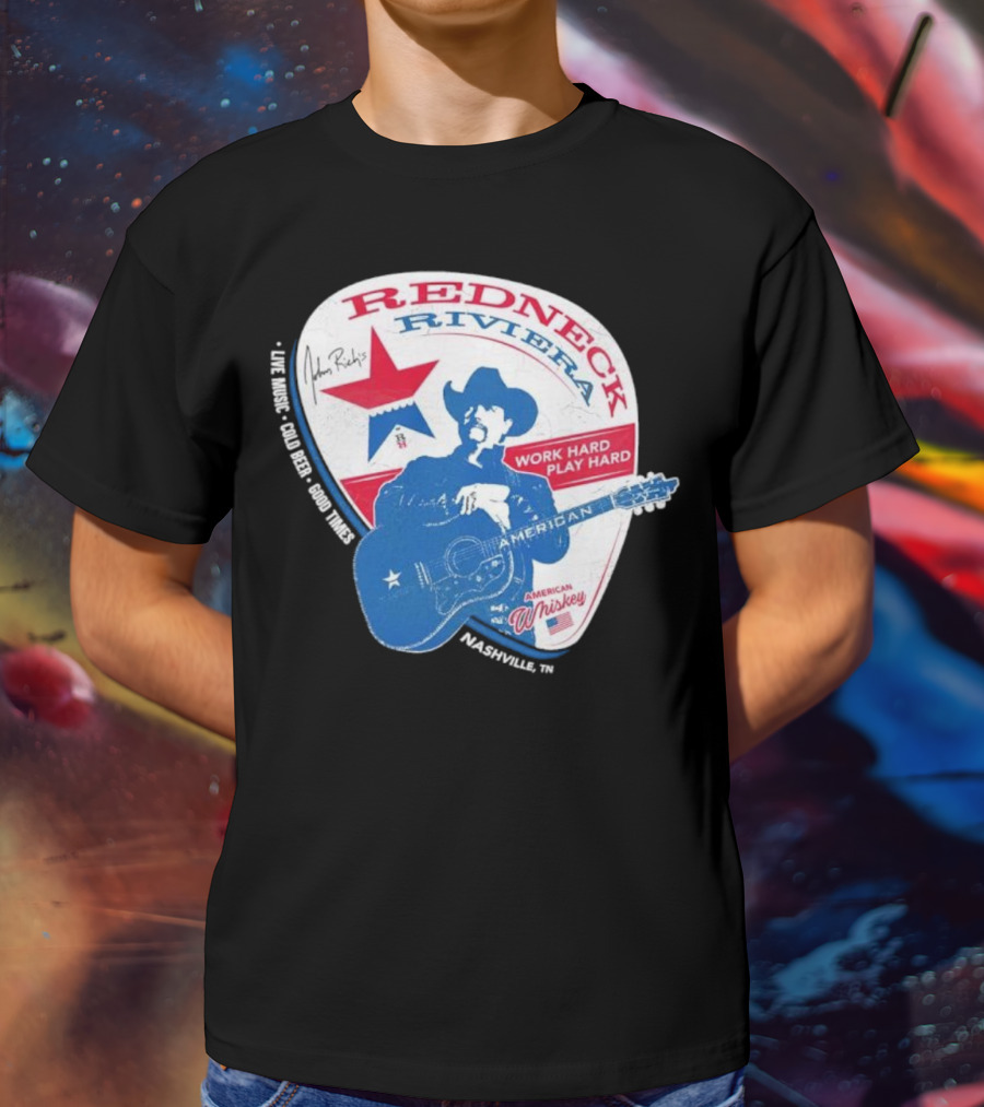 Redneck Riviera Nashville Work Hard Play Hard Live Music Good Times American Whiskey John Rich T-Shirt