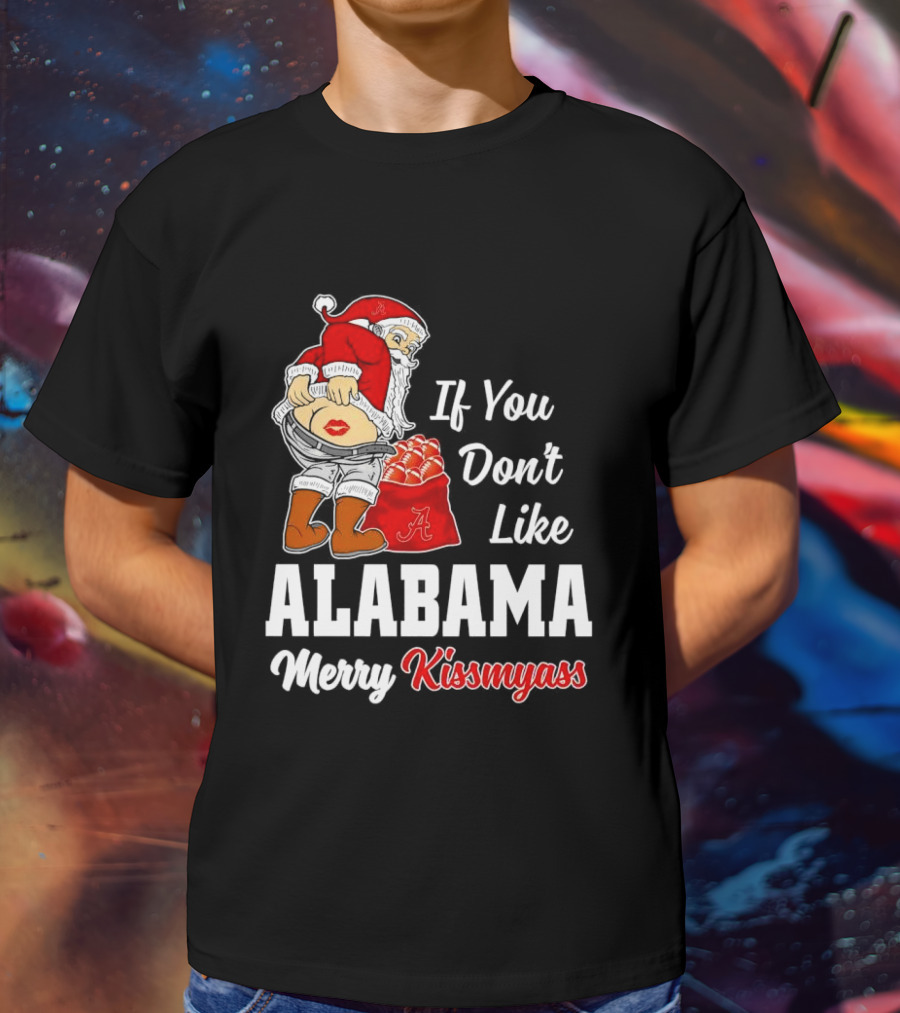 If You Don't Like Alabama Merry Kissmyass Santa Claus Crimson Tide T-Shirt
