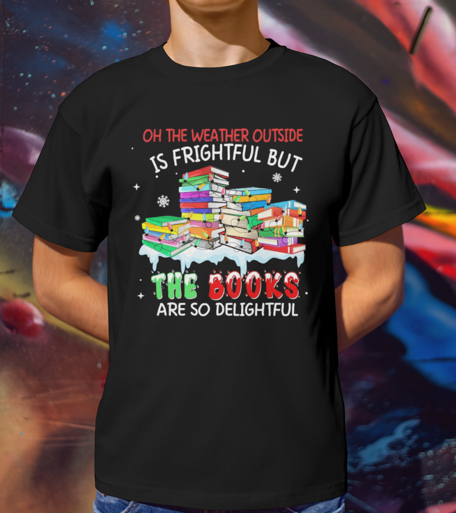 Oh The Weather Outside Is Frightful But The Books Are So Delightful With Christmas Lights T-Shirt