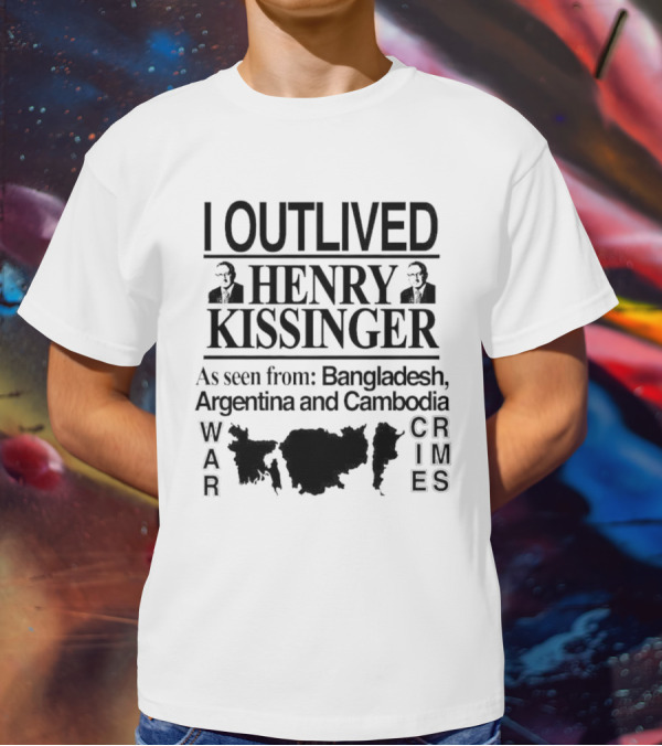 I Outlived Henry Kissinger As Seen From Bangladesh Argentina Cambodia War Crimes T-Shirt