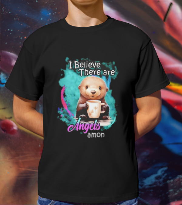 I Believe There Are Angels Among Us Otter Holding Cup T-Shirt