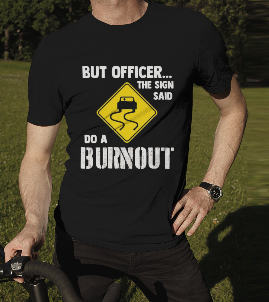 But Officer The Sign Said Do A Burnout Car Sign T-Shirt