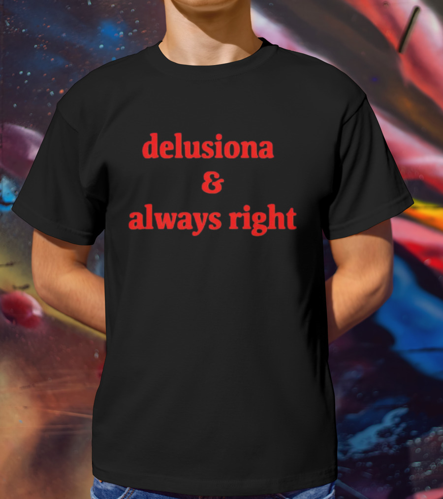 Delusiona And Always Right T-Shirt