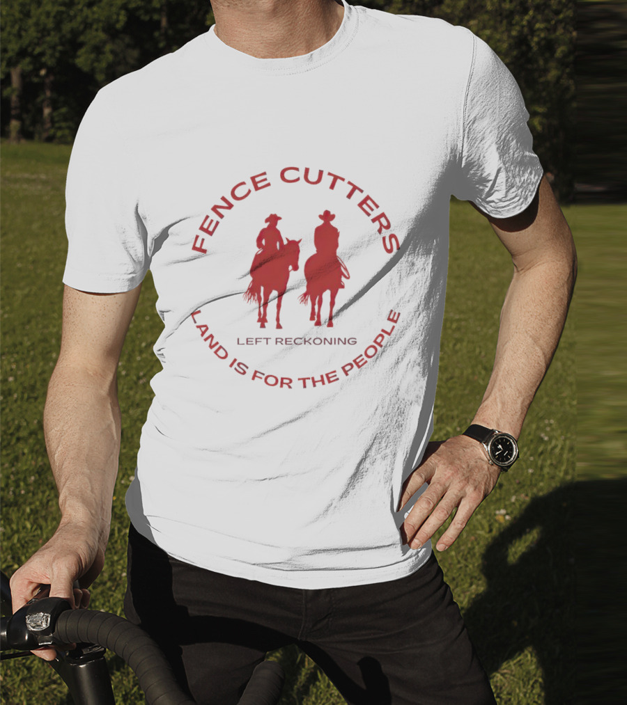Fence Cutters Left Reckoning Land Is For The People T-Shirt