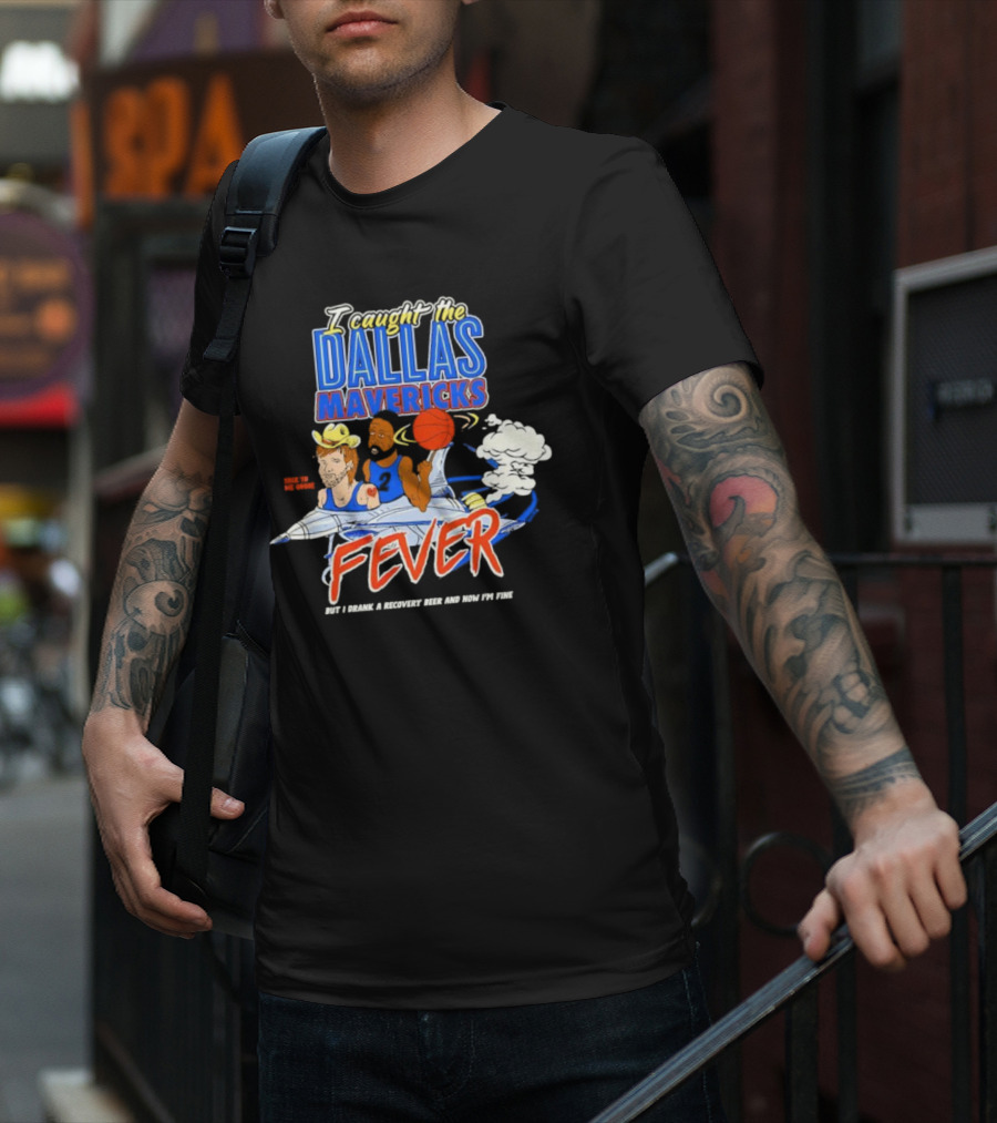 I Caught The Dallas Mavericks Fever But I Drank A Recovery Beer And Now I'm Fine T-Shirt