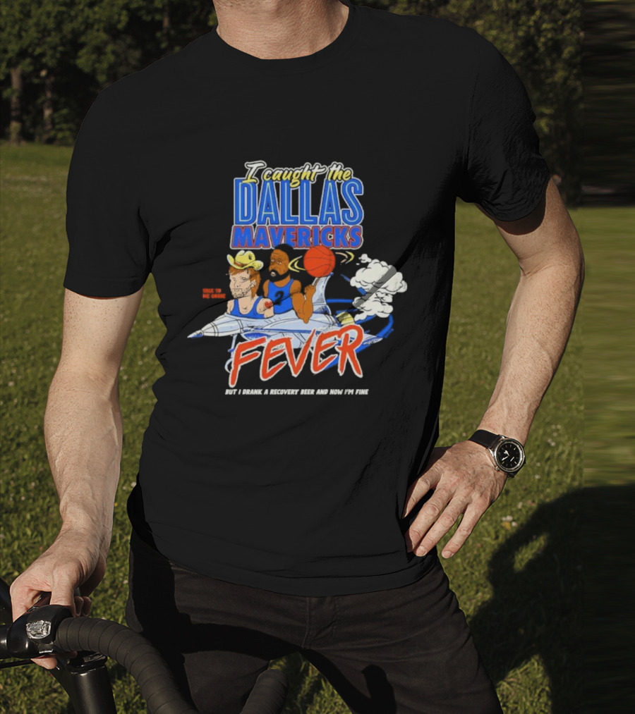I Caught The Dallas Mavericks Fever But I Drank A Recovery Beer And Now I'm Fine T-Shirt