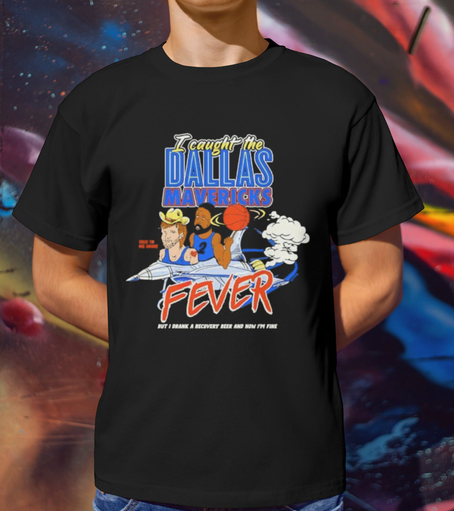 I Caught The Dallas Mavericks Fever But I Drank A Recovery Beer And Now I'm Fine T-Shirt