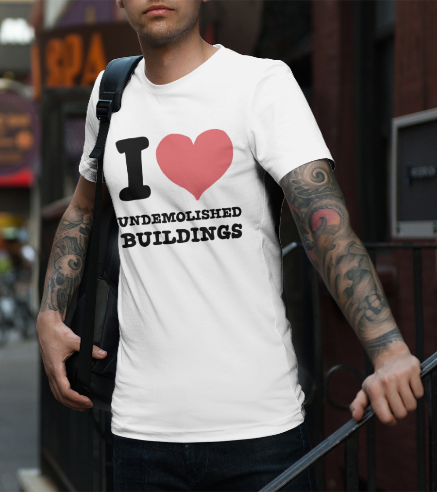 I Love Undemolished Buildings T-Shirt