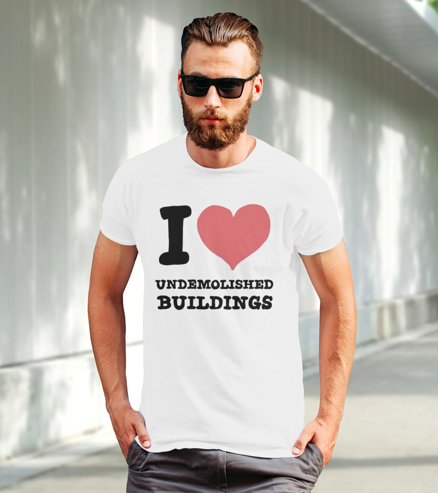I Love Undemolished Buildings T-Shirt