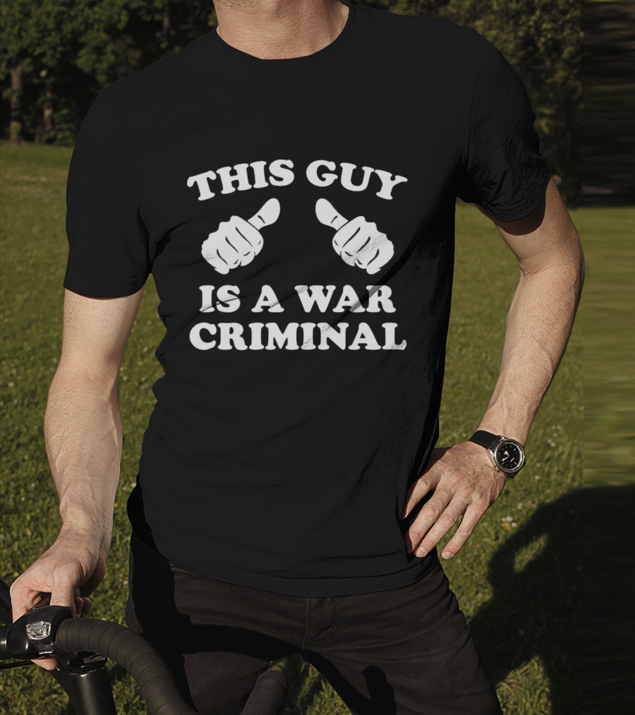 This Guy Is A War Criminal Thumbs Up Fists T-Shirt