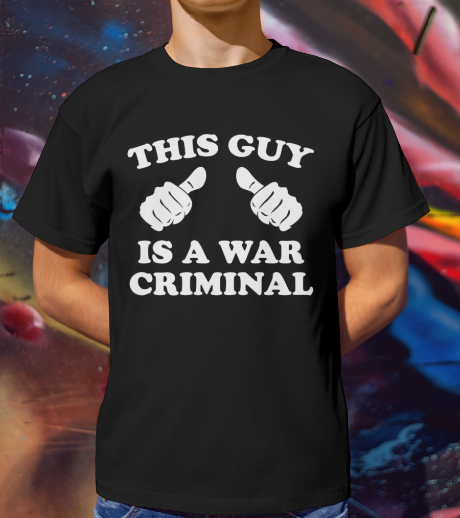 This Guy Is A War Criminal Thumbs Up Fists T-Shirt