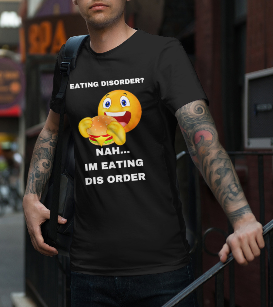 Eating Disorder Nah Im Eating Dis Order Emoji With Burger T-Shirt