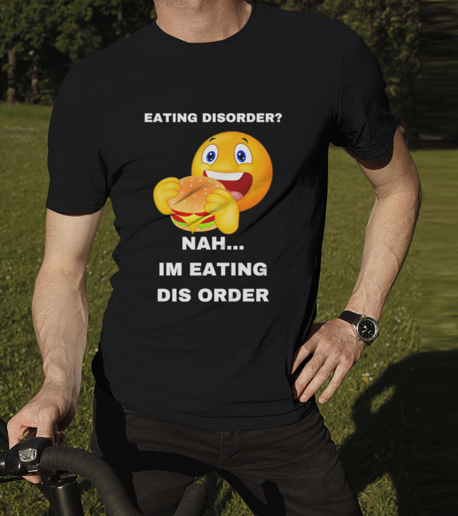 Eating Disorder Nah Im Eating Dis Order Emoji With Burger T-Shirt