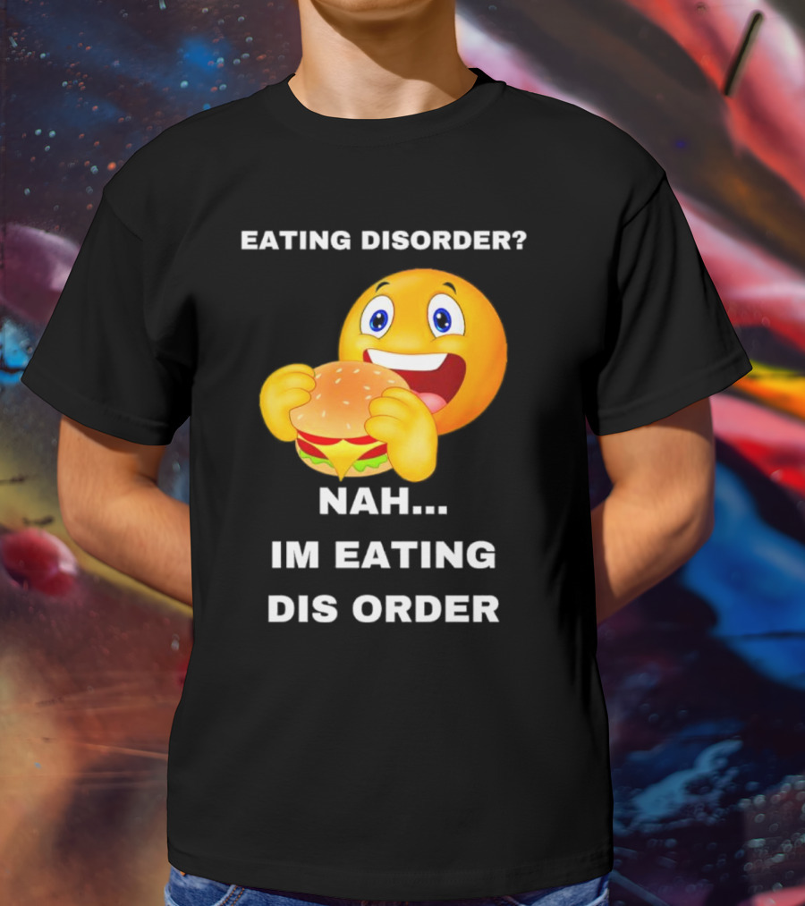 Eating Disorder Nah Im Eating Dis Order Emoji With Burger T-Shirt