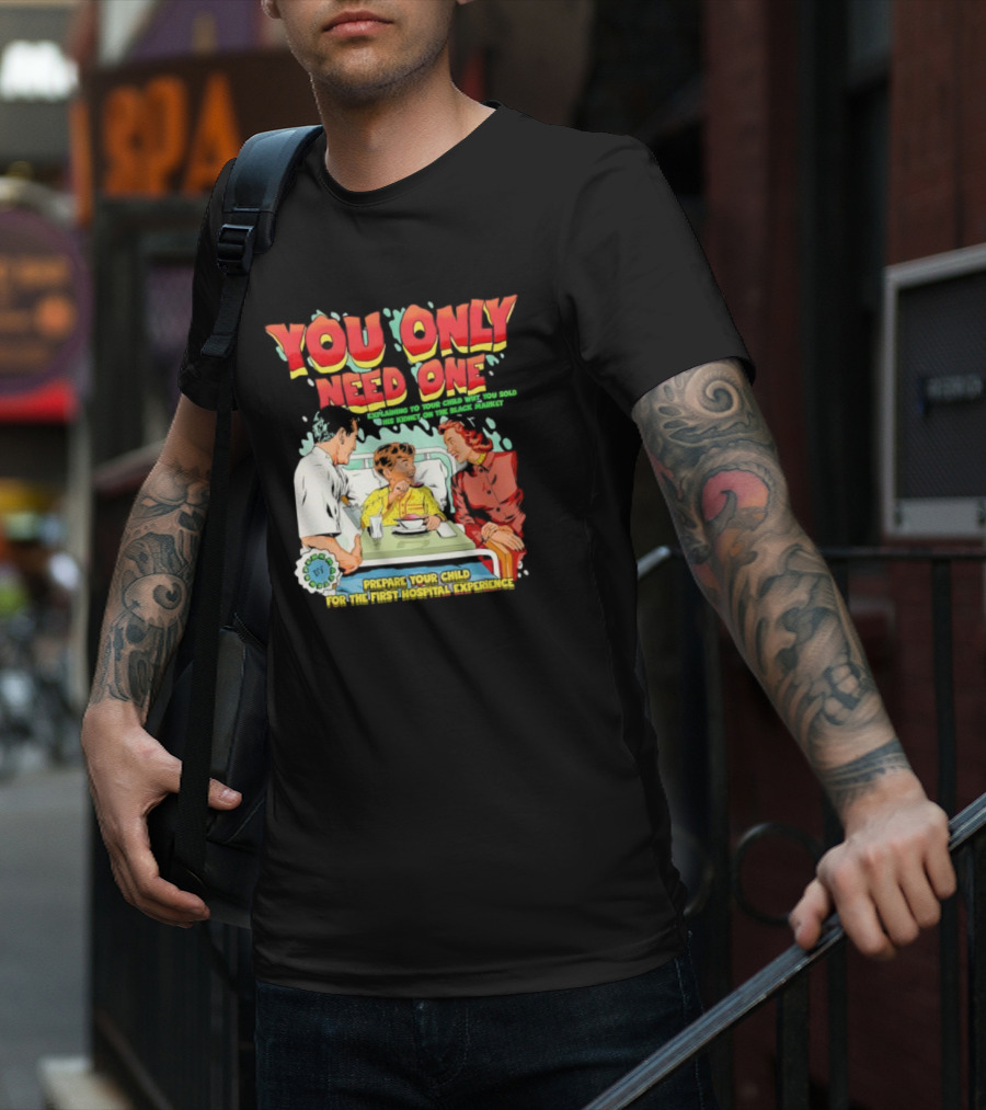 You Only Need One Explaining To Your Child Why You Sold His Kidney On The Black Market Prepare Your Child For The First Hospital Experience T-Shirt