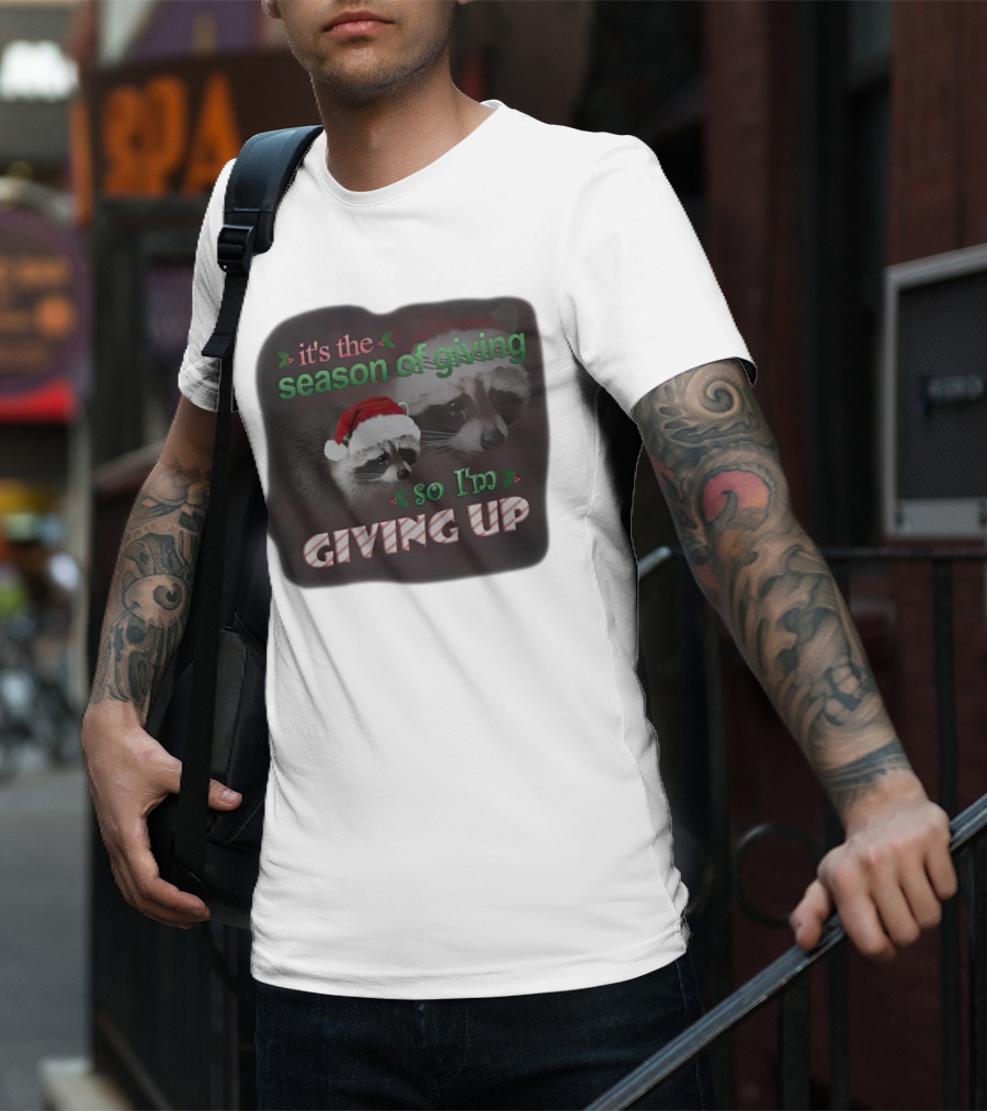 Raccoon It's The Season Of Giving So I'm Giving Up Christmas Holiday Humor T-Shirt