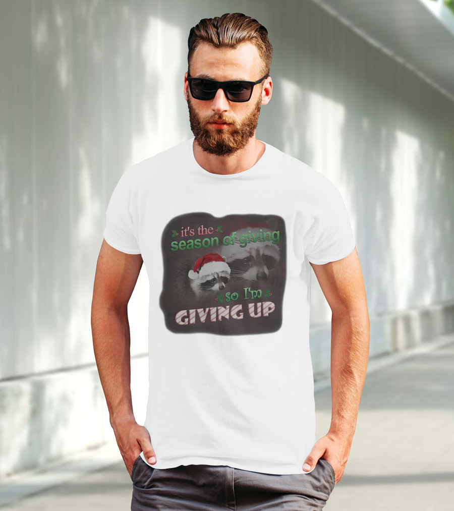 Raccoon It's The Season Of Giving So I'm Giving Up Christmas Holiday Humor T-Shirt