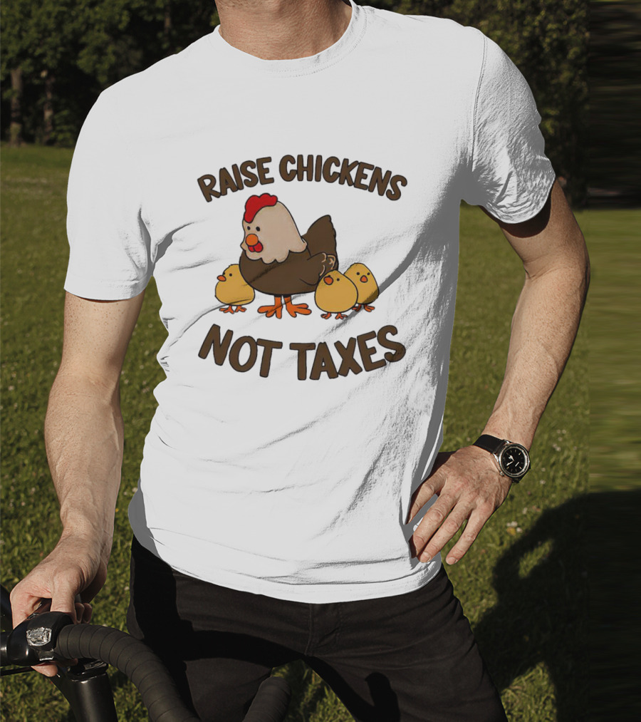 Raise Chickens Not Taxes - Hen And Chicks T-Shirt