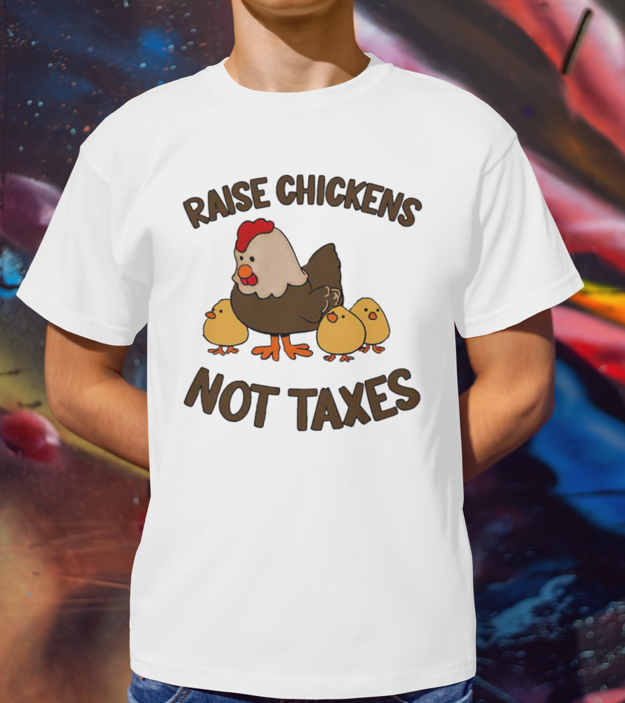 Raise Chickens Not Taxes - Hen And Chicks T-Shirt