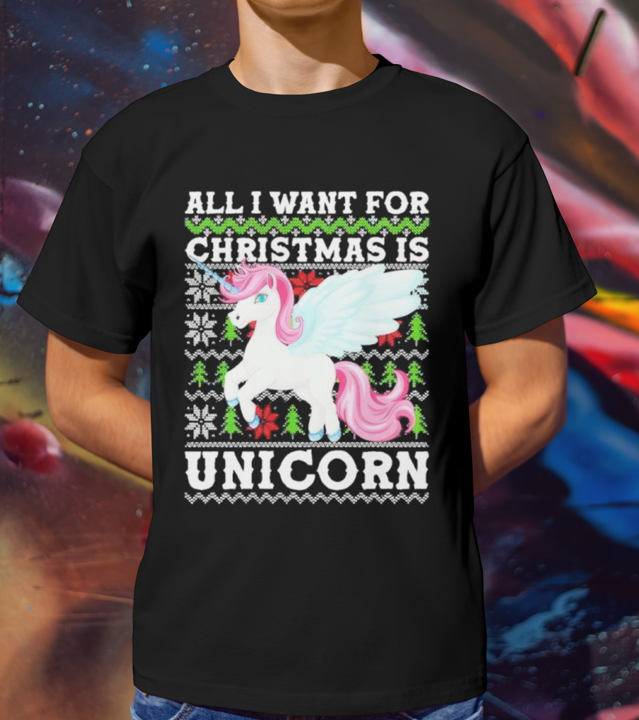 All I Want For Christmas Is Unicorn T-Shirt