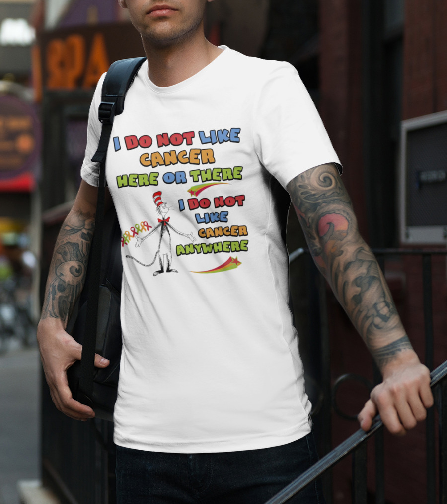 Dr. Seuss The Cat In The Hat I Do Not Like Cancer Here Or There Or Anywhere T-Shirt