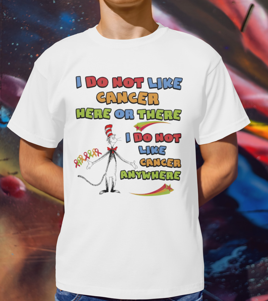 Dr. Seuss The Cat In The Hat I Do Not Like Cancer Here Or There Or Anywhere T-Shirt