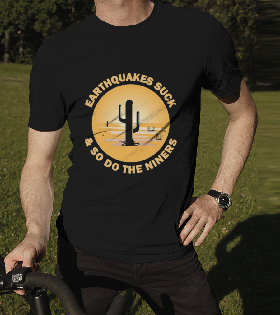 Earthquakes Suck And So Do The Niners Desert Cactus Scene T-Shirt