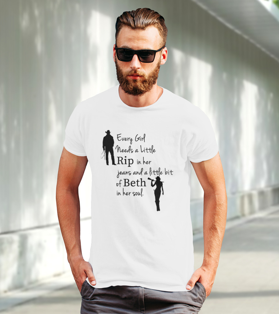 Every Girl Needs A Little Rip In Her Jeans And A Little Bit Of Beth In Her Soul T-Shirt