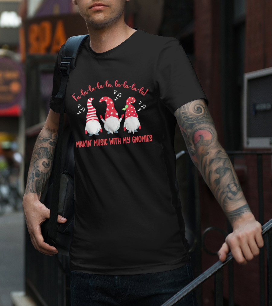 Fa La La La La Makin' Music With My Gnomies Christmas T-Shirt