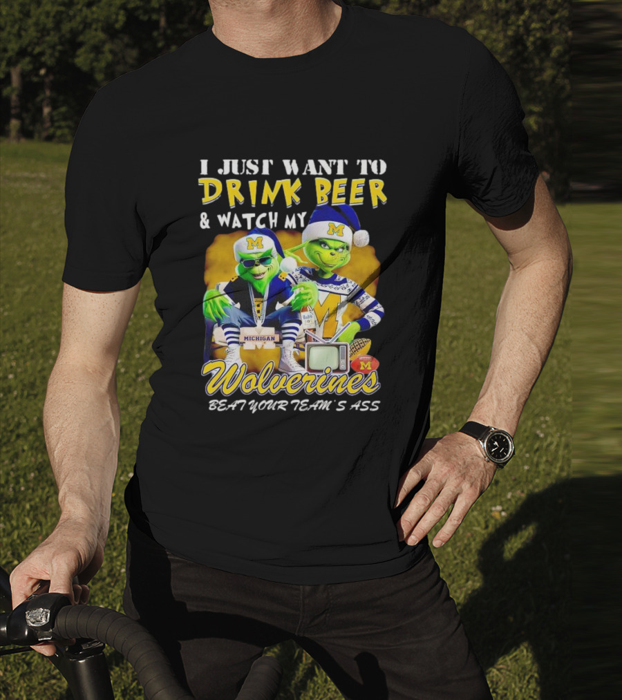 I Just Want To Drink Beer And Watch My Wolverines Beat Your Team's Ass With Michigan Grinch Duo T-Shirt