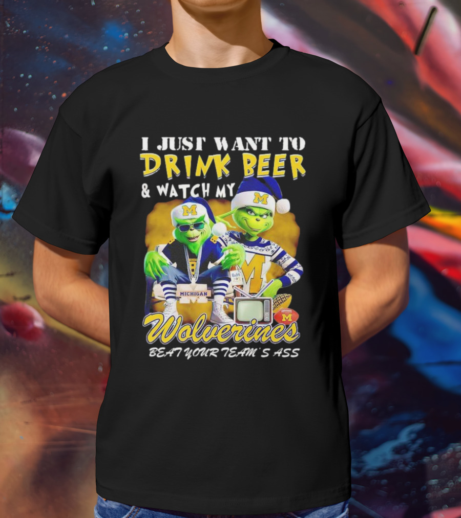 I Just Want To Drink Beer And Watch My Wolverines Beat Your Team's Ass With Michigan Grinch Duo T-Shirt