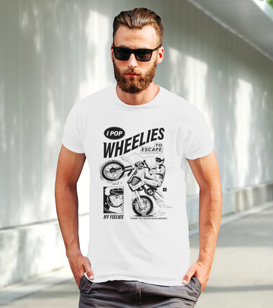 I Pop Wheelies 69 To Escape My Feelies Shred Til You’re Dead Inside T-Shirt