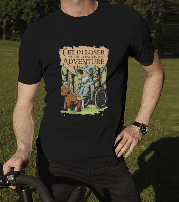Get In Loser We Are Going On A Middle Earth Adventure T-Shirt