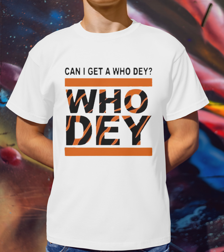 Cincinnati Bengals Can I Get A Who Dey Tiger Stripes Football Fan Chant T-Shirt