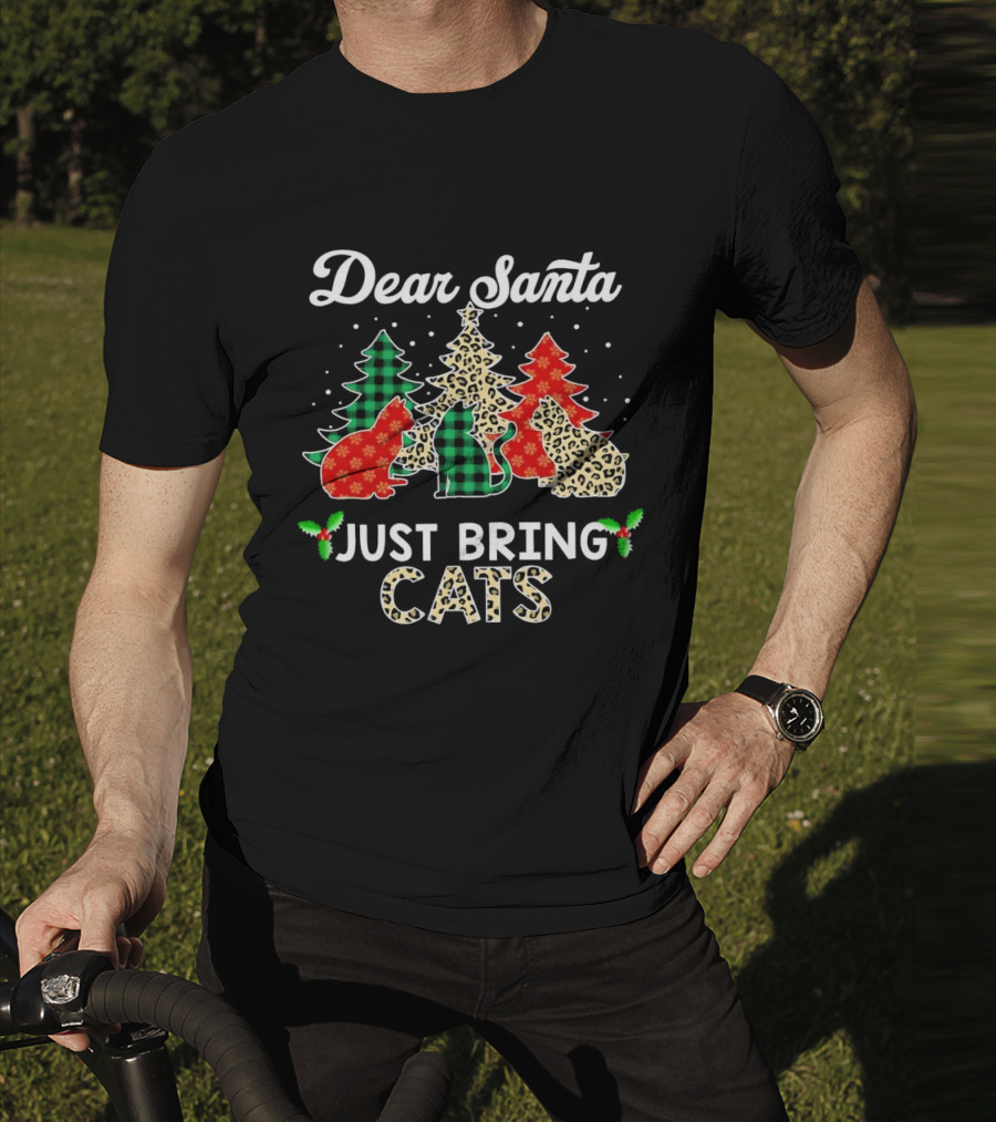 Dear Santa Just Bring Cats Christmas Trees And Festive Cat T-Shirt