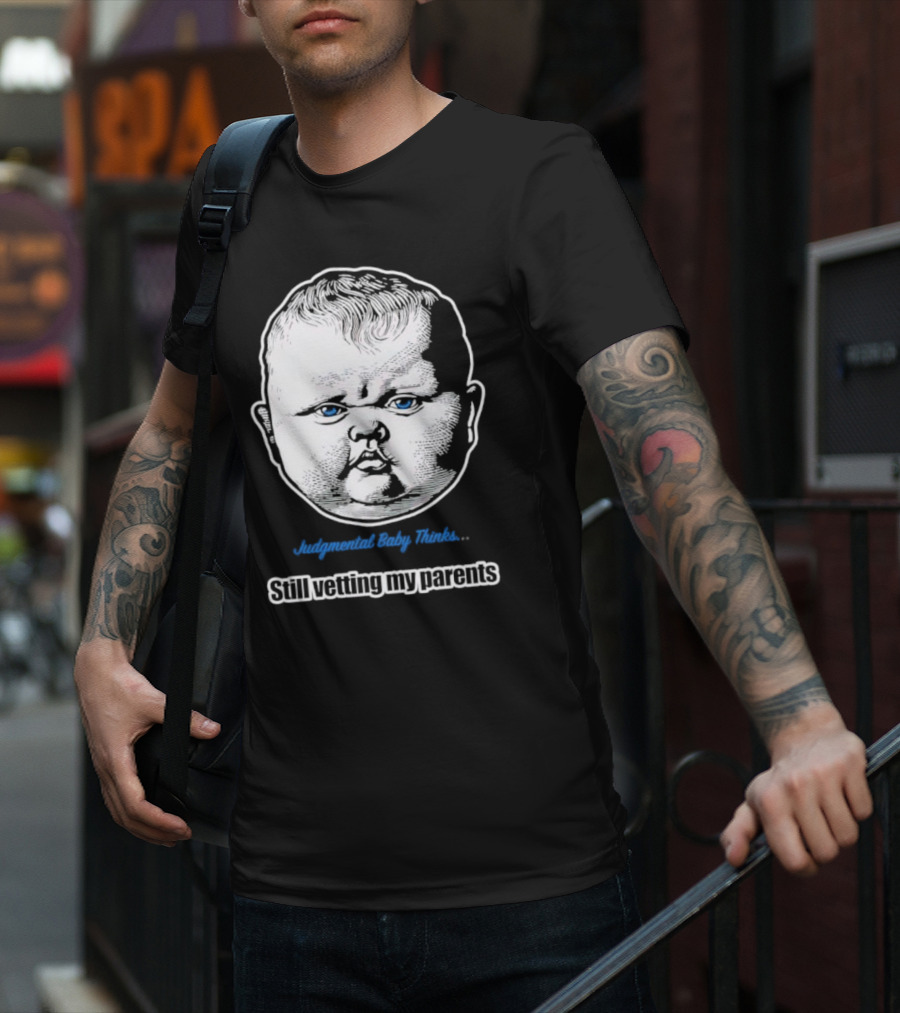 Judgmental Baby Thinks Still Vetting My Parents T-Shirt
