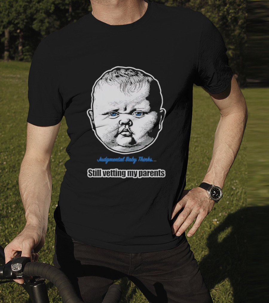 Judgmental Baby Thinks Still Vetting My Parents T-Shirt