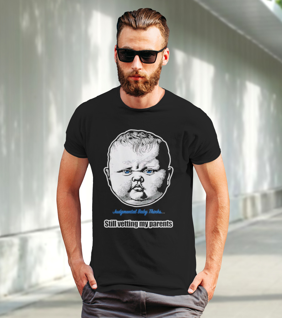 Judgmental Baby Thinks Still Vetting My Parents T-Shirt