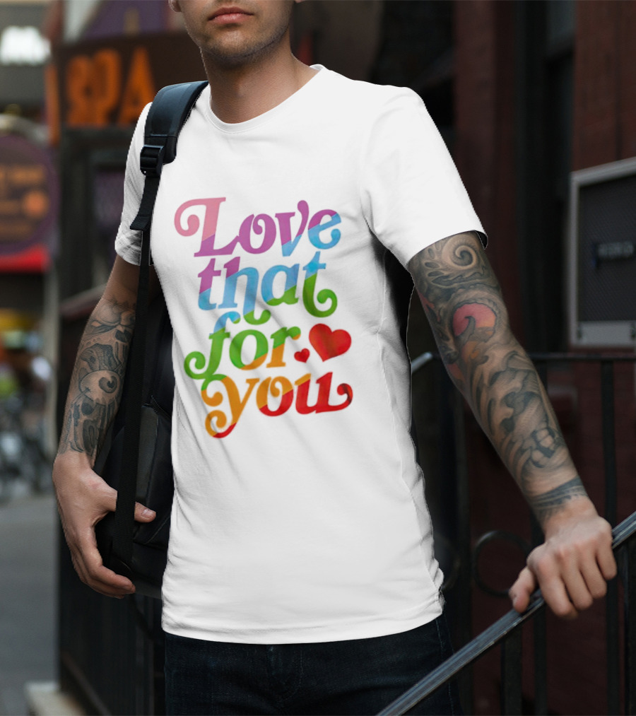 Love That For You Rainbow Heart T-Shirt