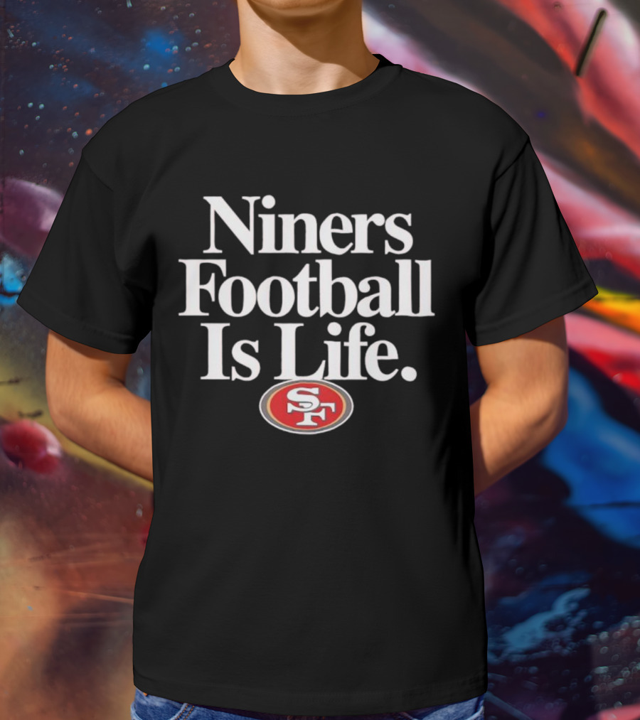 Niners Football Is Life SF T-Shirt